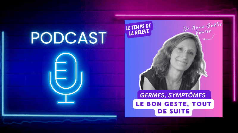 Podcast : Germes, symptômes : le bon geste, tout de suite